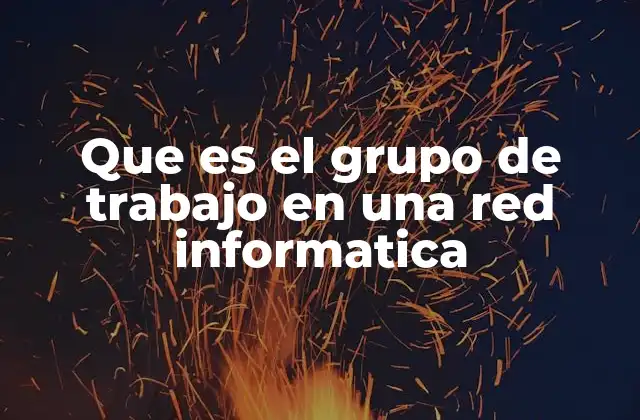 Que es el Grupo de Trabajo en una Red Informatica 2 Entendiendo la estructura de una red local sin dominio