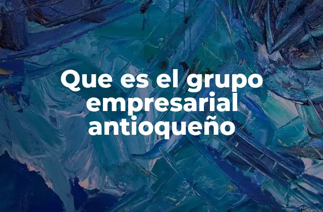 Que es el Grupo Empresarial Antioqueño