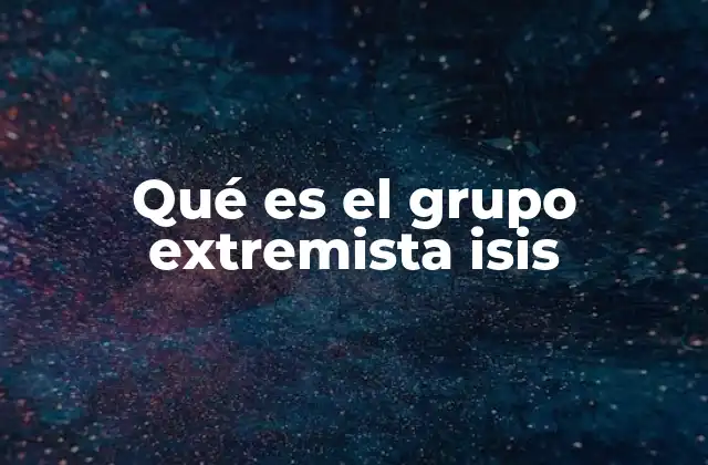 Qué es el Grupo Extremista Isis