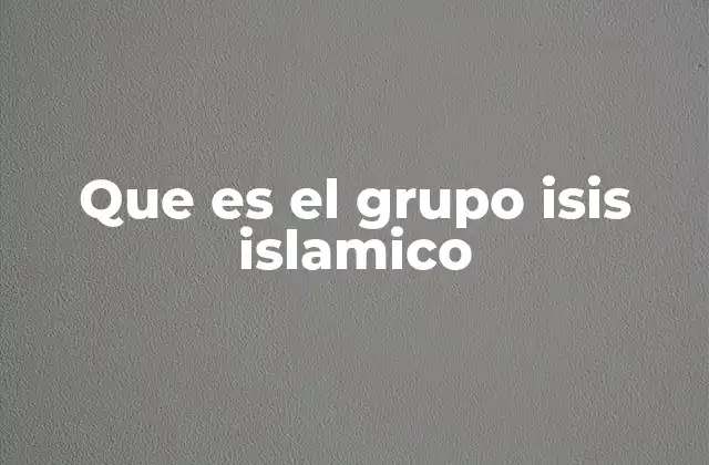 Que es el Grupo Isis Islamico