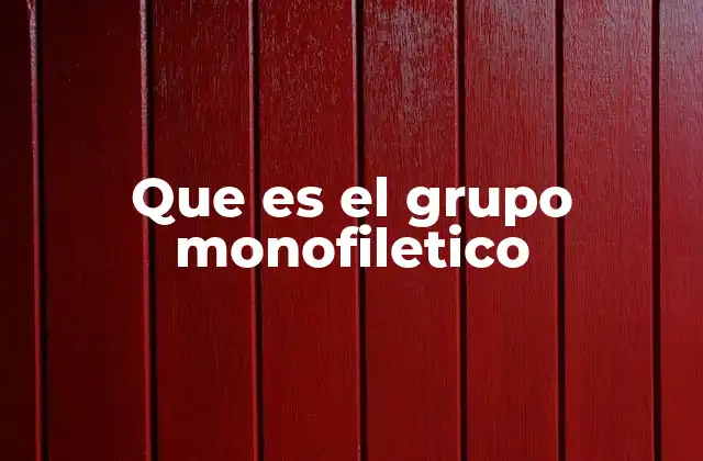 Que es el Grupo Monofiletico