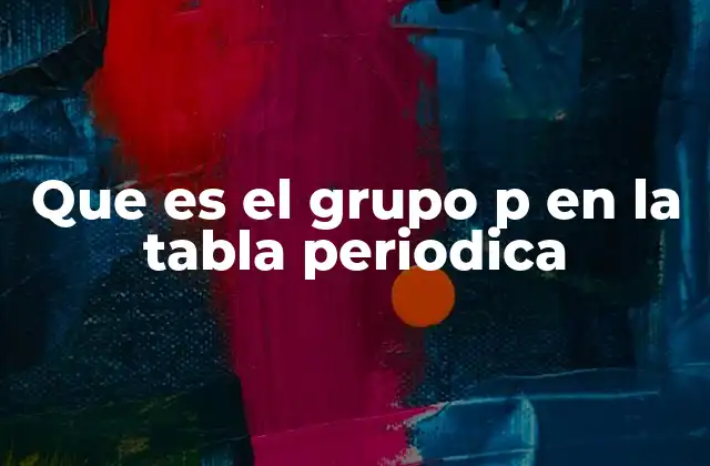 Que es el Grupo P en la Tabla Periodica