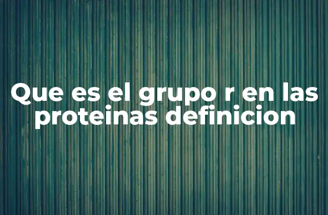 Que es el Grupo R en las Proteinas Definicion