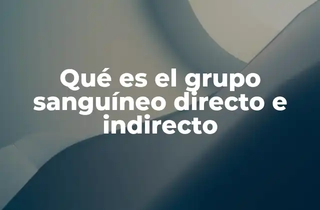 Qué es el Grupo Sanguíneo Directo e Indirecto