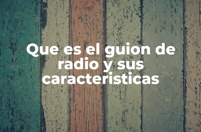 Que es el Guion de Radio y Sus Caracteristicas 2 Cómo se estructura un guion de radio para maximizar su impacto