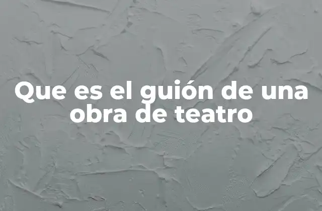Que es el Guión de una Obra de Teatro