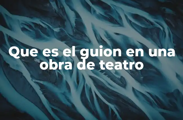 Que es el Guion en una Obra de Teatro