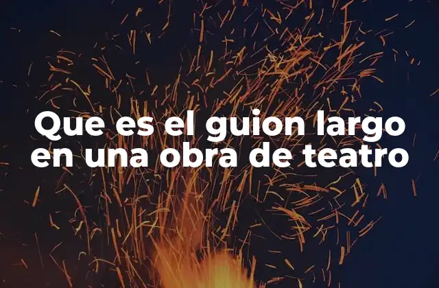 El papel del guion largo en la dramaturgia