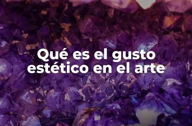 Qué es el Gusto Estético en el Arte