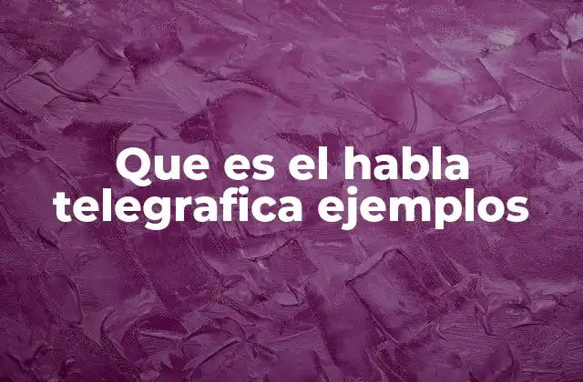 Características del habla telegráfica en el desarrollo infantil