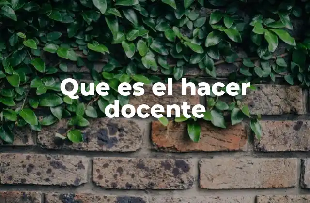 Que es el Hacer Docente