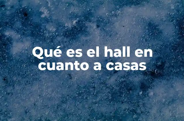 Qué es el Hall en Cuanto a Casas 2 El espacio inicial de una casa: una puerta abierta al hogar