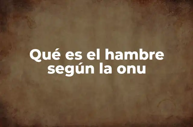 Qué es el Hambre según la Onu
