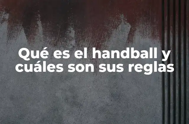Qué es el Handball y Cuáles Son Sus Reglas