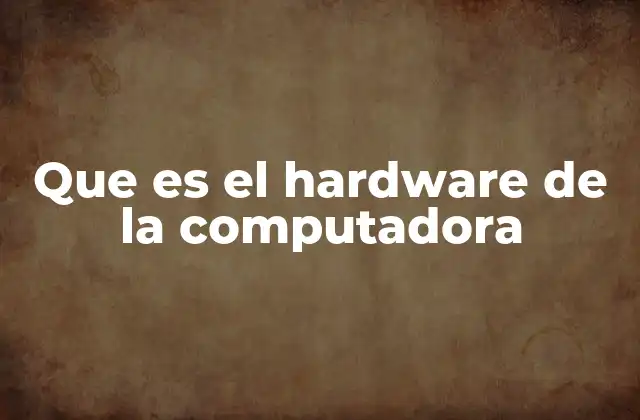 Que es el Hardware de la Computadora