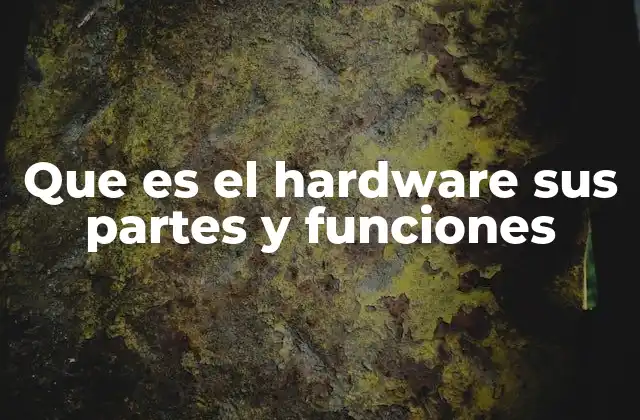 Que es el Hardware Sus Partes y Funciones