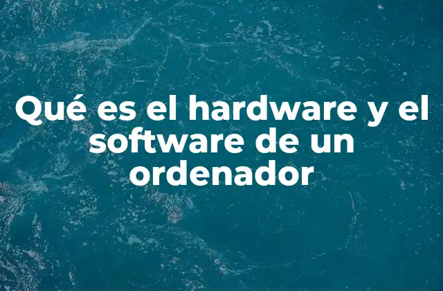 Qué es el Hardware y el Software de un Ordenador