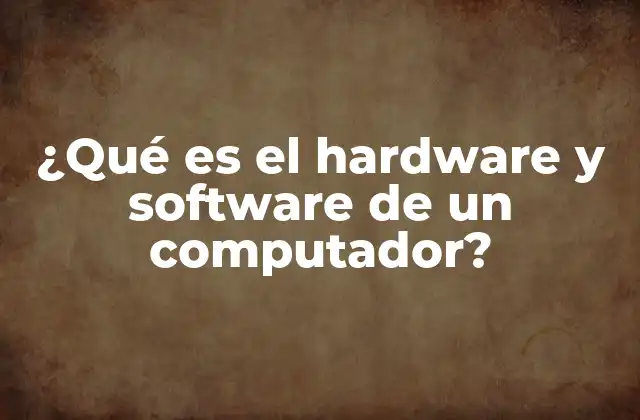 ¿qué es el Hardware y Software de un Computador?