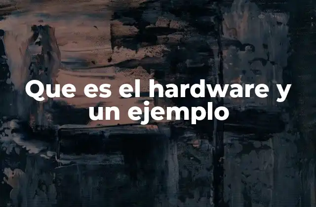 Que es el Hardware y un Ejemplo