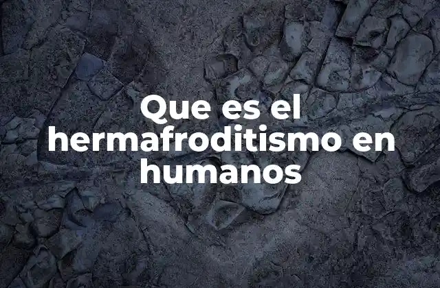 Que es el Hermafroditismo en Humanos
