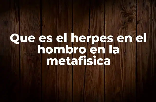 Que es el Herpes en el Hombro en la Metafisica