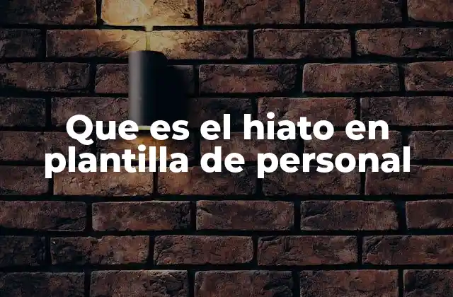 Que es el Hiato en Plantilla de Personal