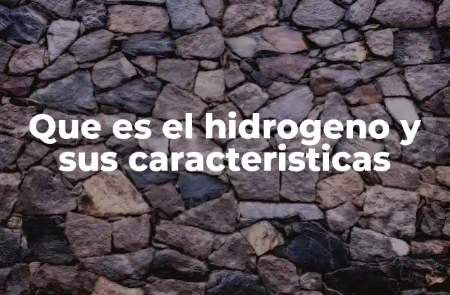 Que es el Hidrogeno y Sus Caracteristicas
