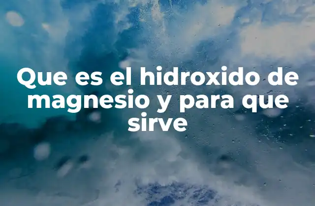 Que es el Hidroxido de Magnesio y para que Sirve