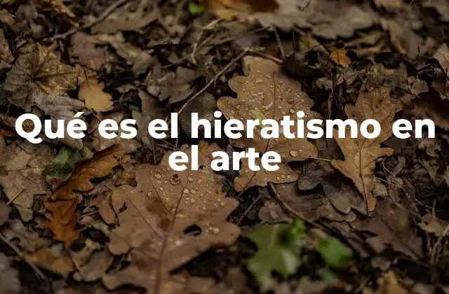 Qué es el Hieratismo en el Arte
