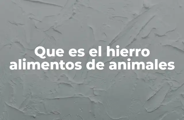 Que es el Hierro Alimentos de Animales