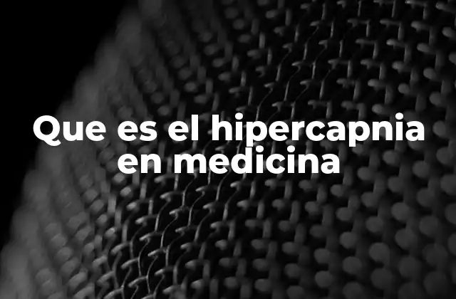 Que es el Hipercapnia en Medicina