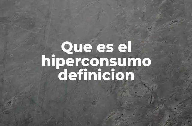 Que es el Hiperconsumo Definicion