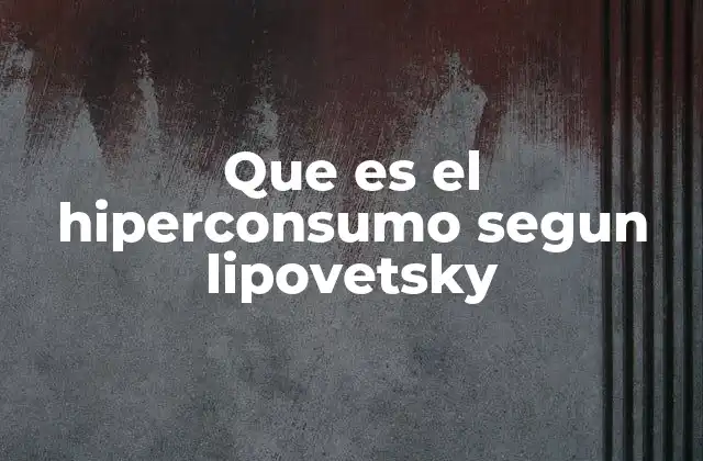 Que es el Hiperconsumo Segun Lipovetsky