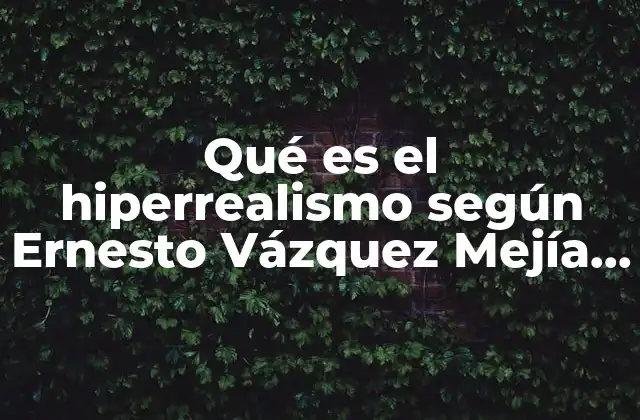Qué es el Hiperrealismo según Ernesto Vázquez Mejía Criminología