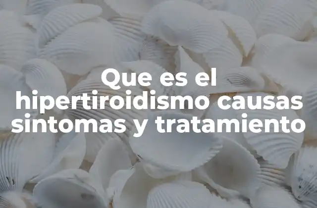 Que es el Hipertiroidismo Causas Sintomas y Tratamiento
