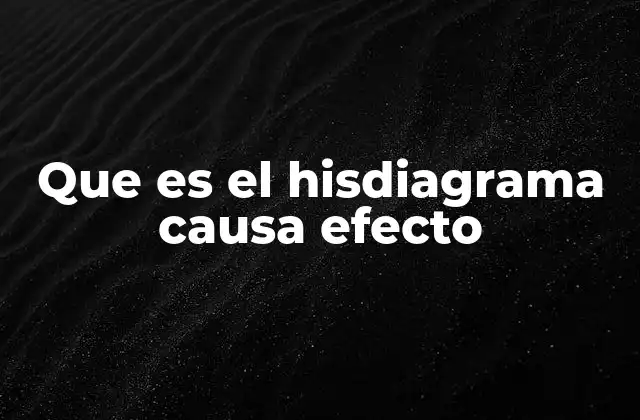 Que es el Hisdiagrama Causa Efecto 2 Uso del hisdiagrama causa efecto en la gestión de problemas