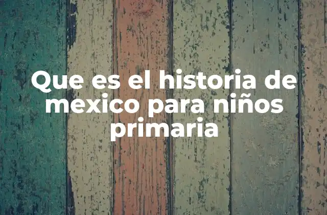 Que es el Historia de Mexico para Niños Primaria 2 Cómo enseñar la historia a los niños sin mencionar directamente la palabra historia