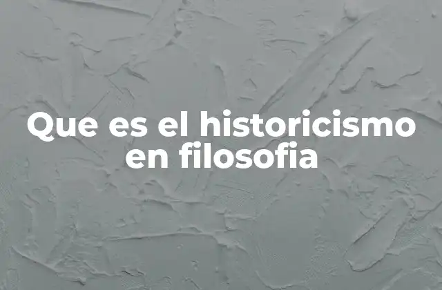 Que es el Historicismo en Filosofia