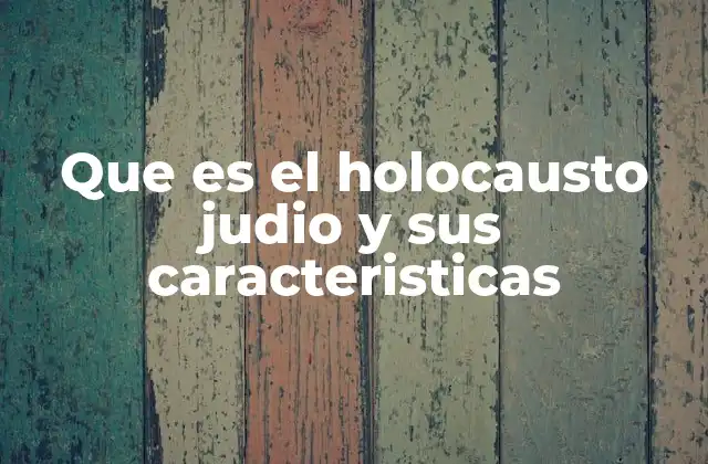 Que es el Holocausto Judio y Sus Caracteristicas