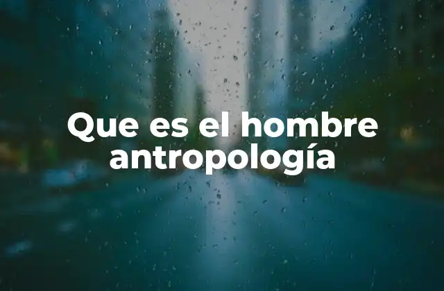 La evolución del estudio del hombre en la antropología