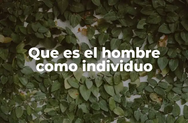 Que es el Hombre como Individuo