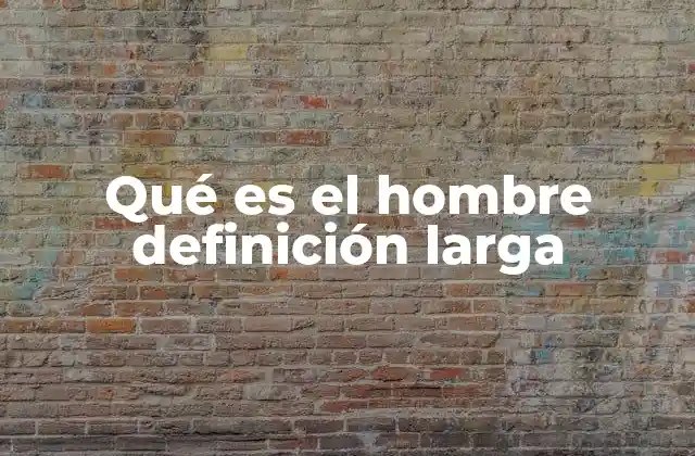 Qué es el Hombre Definición Larga