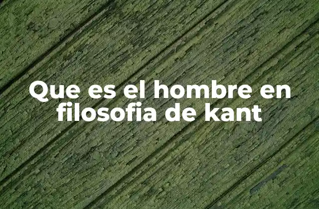 Que es el Hombre en Filosofia de Kant