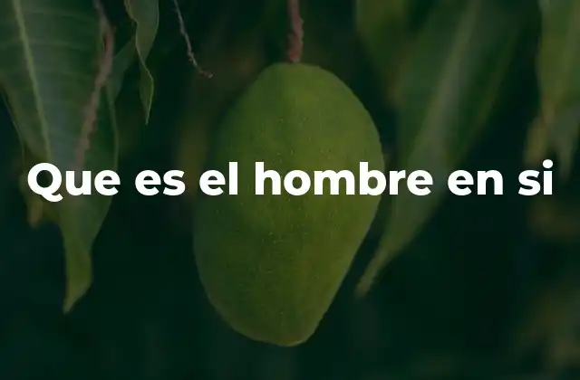 Que es el Hombre en Si