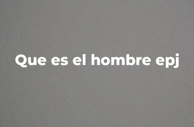 Que es el Hombre Epj