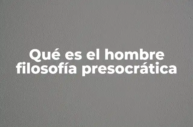 Qué es el Hombre Filosofía Presocrática 2 El hombre como parte de la naturaleza universal