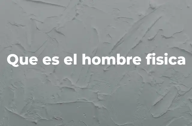 Que es el Hombre Fisica