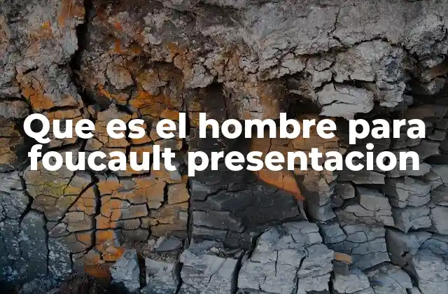 Que es el Hombre para Foucault Presentacion