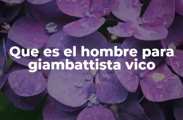 Que es el Hombre para Giambattista Vico