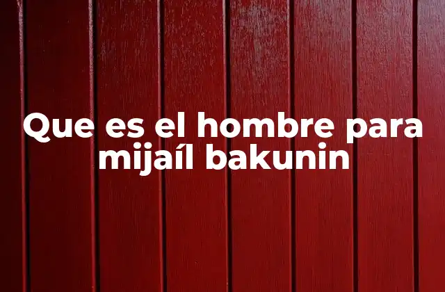 La visión bakuniniana del ser humano y su relación con la sociedad
